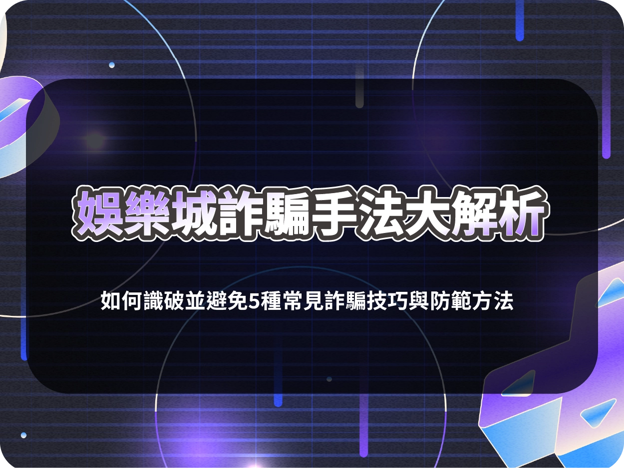 娛樂城詐騙手法大解析|如何識破並避免5種常見詐騙技巧與防範方法